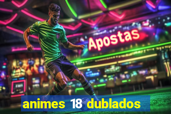 animes 18 dublados